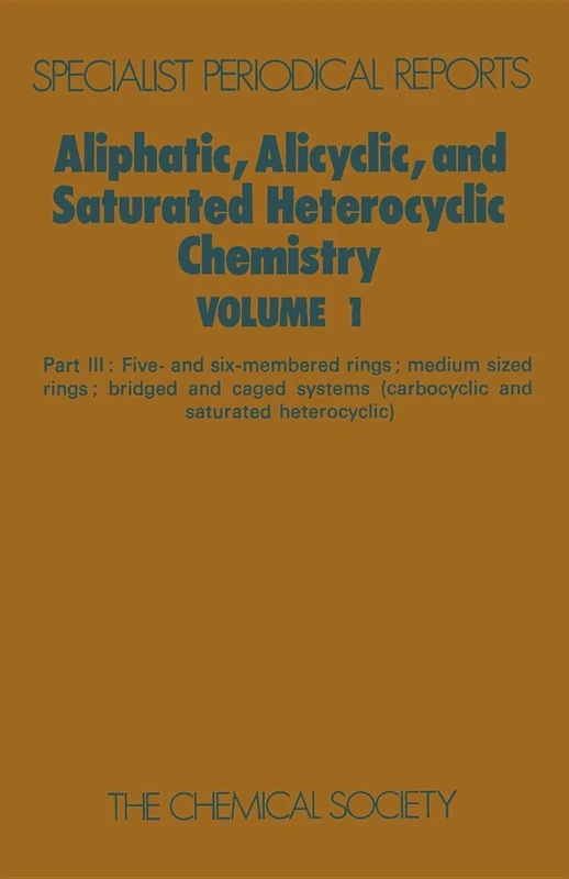 Aliphatic, Alicyclic and Saturated Heterocyclic Chemistry: Part III (Specialist Periodical Reports - Aliphatic, Alicyclic and Saturated Heterocyclic Chemistry)