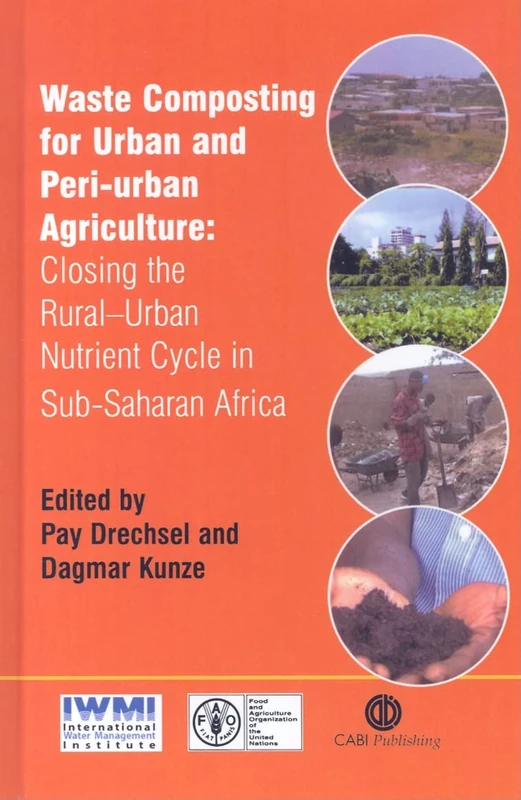 Waste Composting for Urban and Peri-urban Agriculture: Closing the Rural-Urban Nutrient Cycle in Sub-Saharan Africa (Cabi Publishing)