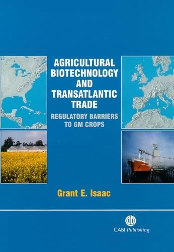 Agricultural Biotechnology and Transatlantic Trade: Regulatory Barriers to GM Crops (Agricultural Economics & Rural Studies) (Cabi)