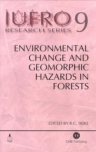 Environmental Change and Geomorphic Hazards in Forests (IUFRO Research S.): 9 (IUFRO Research Series)