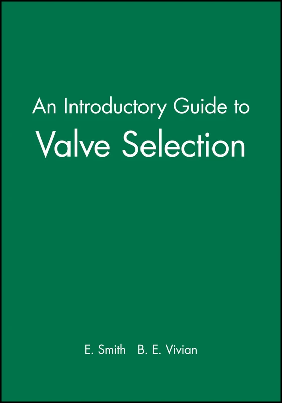 An Introductory Guide to Valve Selection: Isolation, Check, and Diverter Valves for the Energy, Process, Oil, and Gas Industries: 5 (Introductory Guide Series (REP))