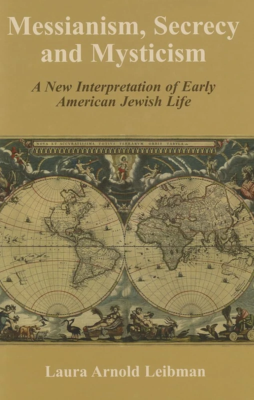 Messianism, Secrecy and Mysticism: A New Interpretation of Early American Jewish Life