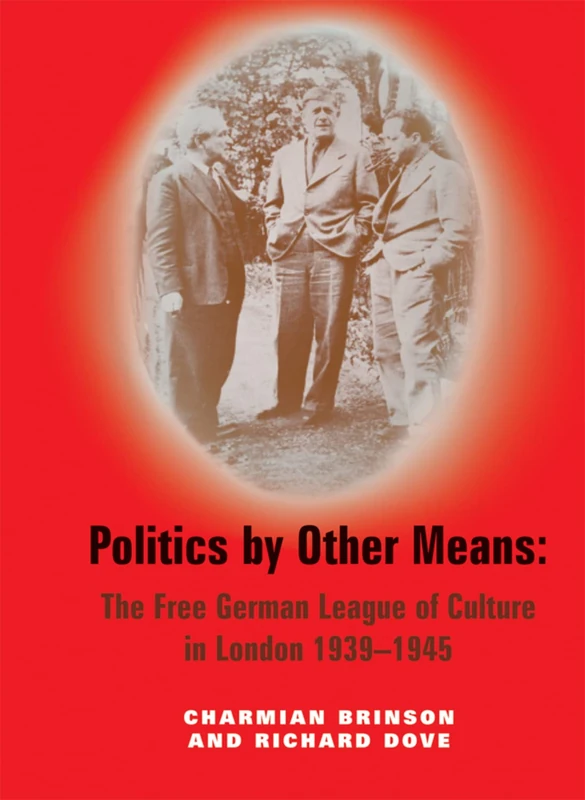 Politics by Other Means: The Free German League of Culture in London 1939-1946