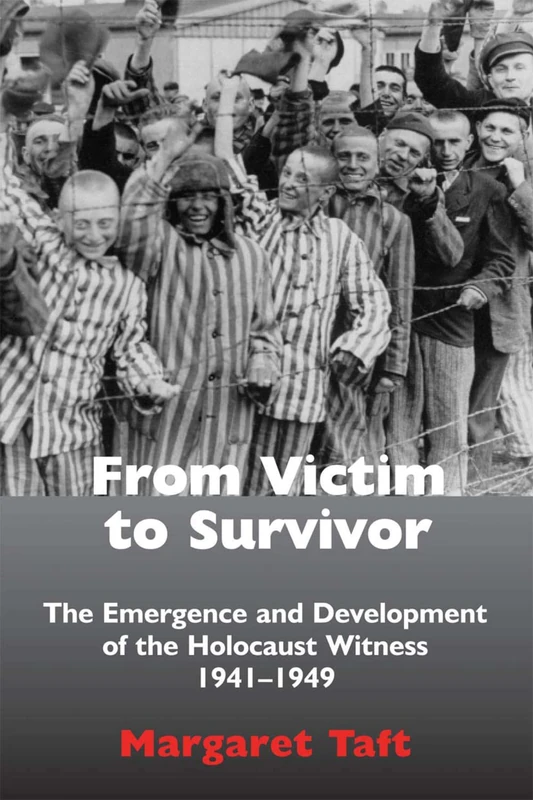 From Victim to Survivor: The Emergence and Development of the Holocaust Witness, 1941 1949