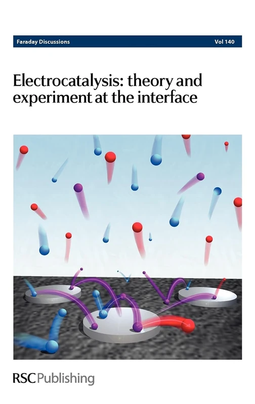 Electrocatalysis - Theory and Experiment at the Interface: Faraday Discussions No 140: Volume 140
