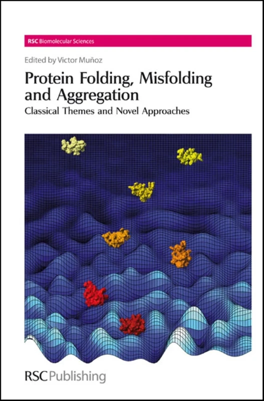 Protein Folding, Misfolding and Aggregation: Classical Themes and Novel Approaches: Volume 13 (RSC Biomolecular Sciences)