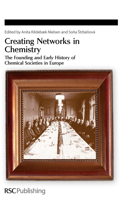 Creating Networks in Chemistry: The Founding and Early History of Chemical Societies in Europe: Volume 313 (Special Publications)