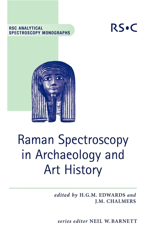 Raman Spectroscopy in Archaeology and Art History: RSC: Volume 9 (RSC Analytical Spectroscopy Series)