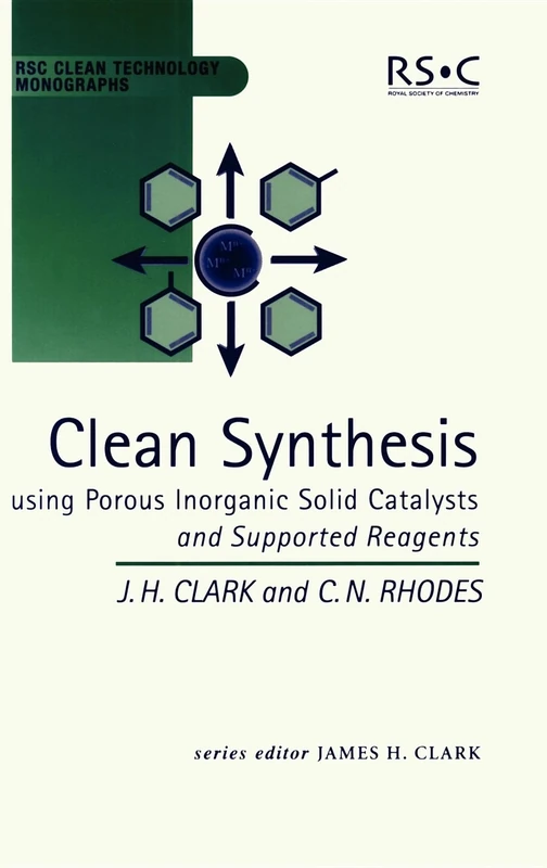 Clean Synthesis Using Porous Inorganic Solid Catalysts and Supported Reagents: Volume 4 (RSC Clean Technology Monographs)