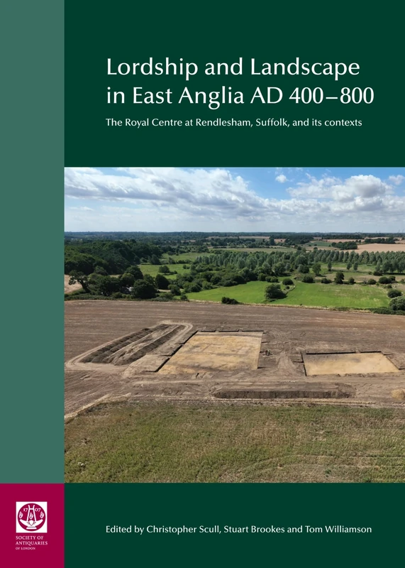 Lordship and Landscape in East Anglia AD400-800: The royal centre at Rendlesham, Suffolk, and its contexts