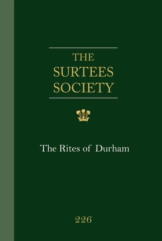 The Rites of Durham: 226 (Publications of the Surtees Society)