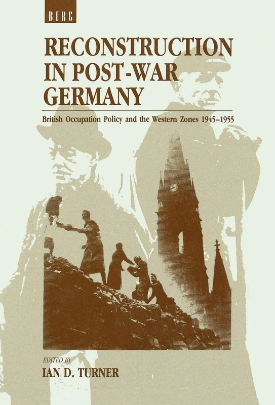 Reconstruction in Post-War Germany: British Occupation Policy and the Western Zones 1945-1955