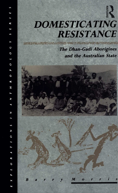 Domesticating Resistance: The Dhan-Gadi Aborigines and the Australian State: 3 (Explorations in Anthropology)