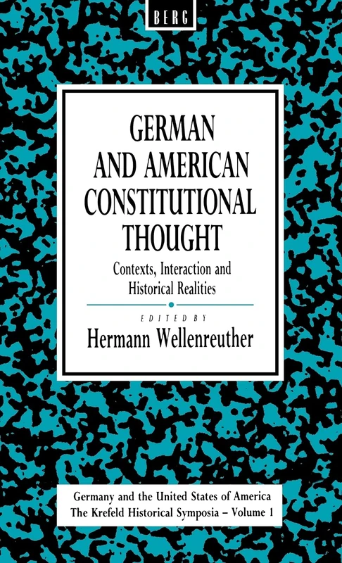 German and American Constitutional Thought: Contexts, Interaction and Historical Realities Contexts, Interaction and Historical Realities: 1 (Krefeld Historical Symposia Series)