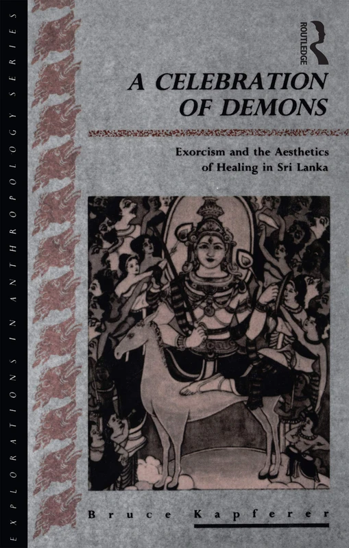 A Celebration of Demons: Exorcism and the Aesthetics of Healing in Sri Lanka (Explorations in Anthropology)