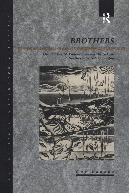 Brothers: The Politics of Violence among the Sekani of Northern British Columbia (Explorations in Anthropology)