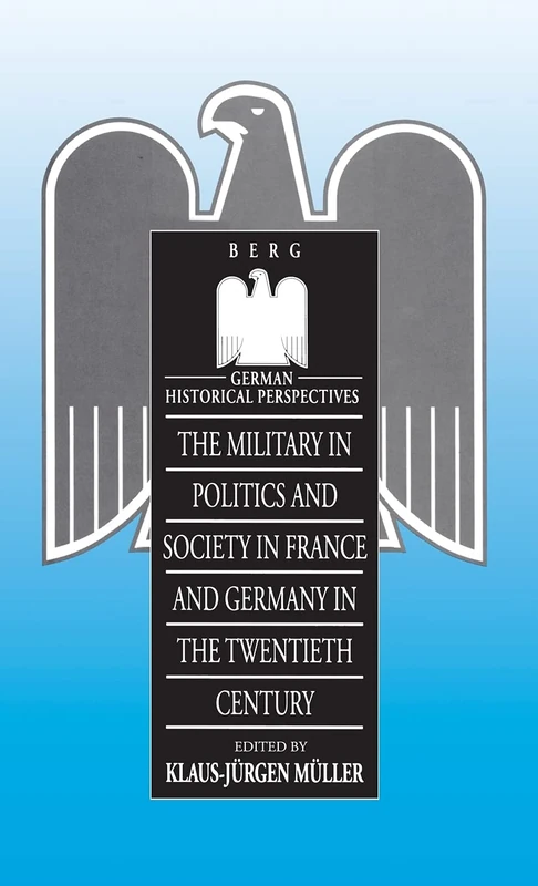 Military in Politics and Society in France and Germany in the 20th Century: v. 10 (German Historical Perspectives)