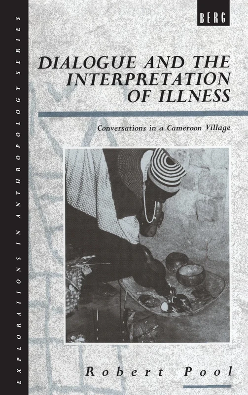 Dialogue and the Interpretation of Illness: Conversations in a Cameroon Village (Explorations in Anthropology)