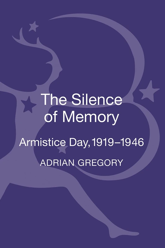 The Silence of Memory: Armistice Day, 1919-1946: v. 6 (The Legacy of the Great War)