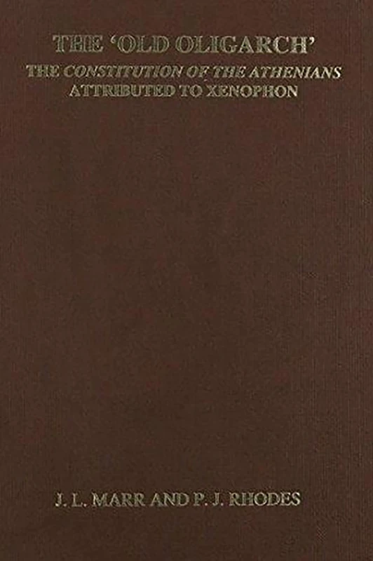 The 'Old Oligarch' The Constitution of the Athenians Attributed to Xenophon (Aris & Phillips Classical Texts)