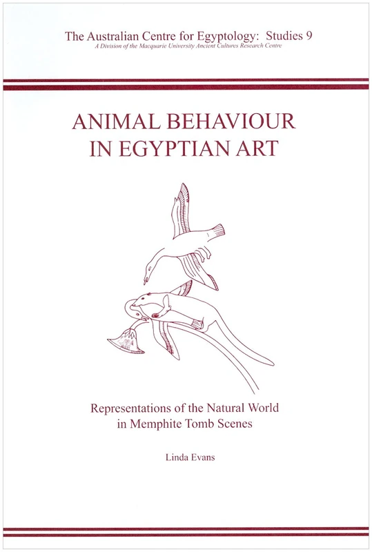 Animal Behaviour in Egyptian Art: Representations of the Natural World in Memphite Tomb Scenes: 9 (ACE Studies)