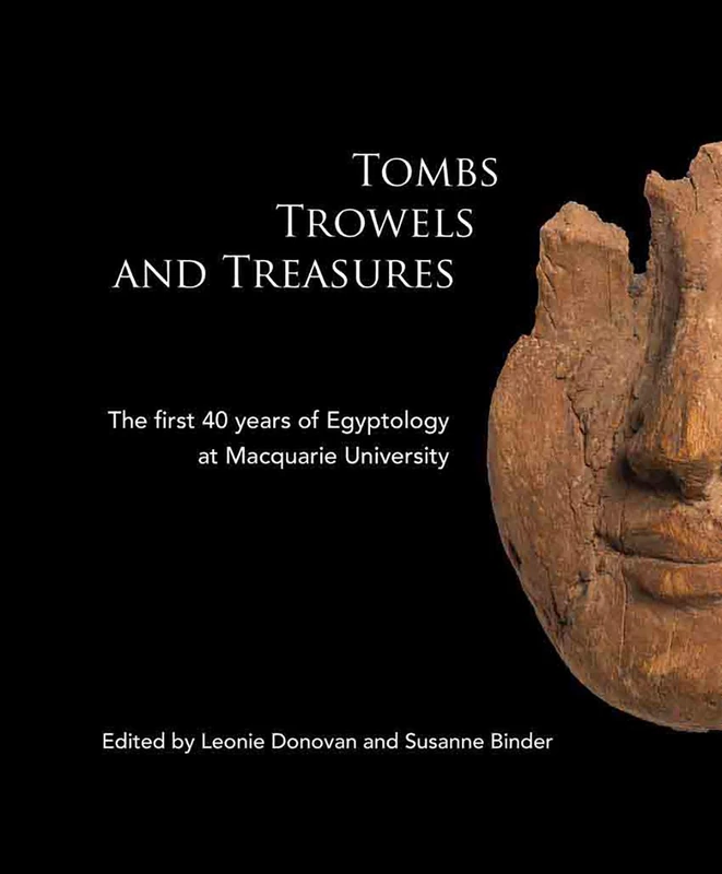 Tombs Trowels and Treasures: The First 40 Years of Egyptology at Macquarie University: 12 (ACE Studies)
