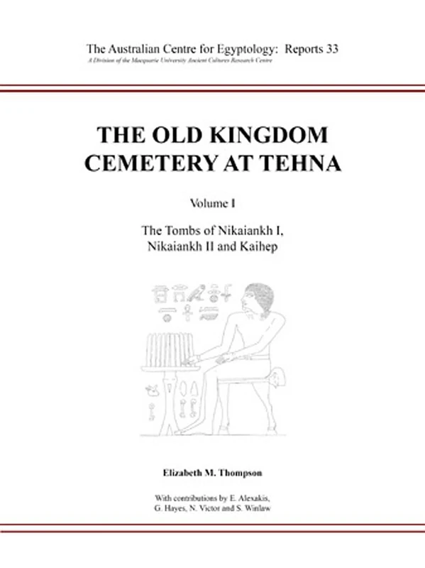 The Old Kingdom Cemetery at Tehna, Volume I: Volume I - The Tombs of Nikaiankh I, Nikaiankh II and Kaihep: 35 (ACE Reports)