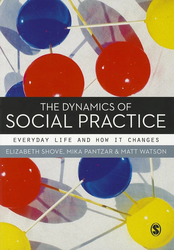 The Dynamics of Social Practice: Everyday Life and How it Changes