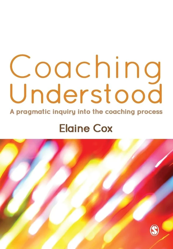 Coaching Understood: A Pragmatic Inquiry Into The Coaching Process