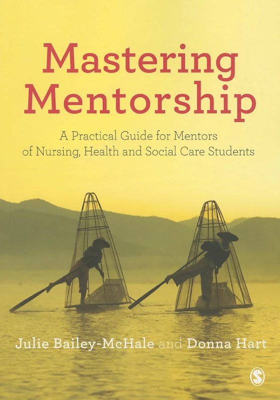 Mastering Mentorship: A Practical Guide For Mentors Of Nursing, Health And Social Care Students