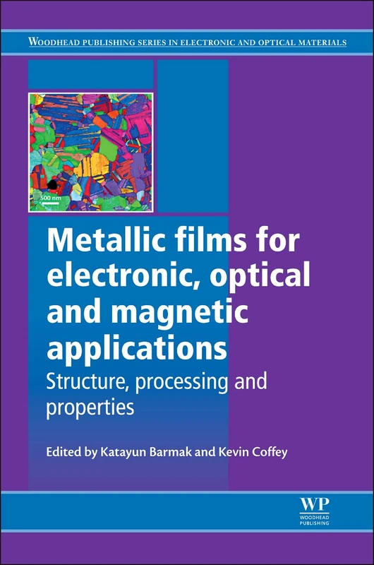 Metallic Films for Electronic, Optical and Magnetic Applications: Structure, Processing and Properties (Woodhead Publishing Series in Electronic and Optical Materials)