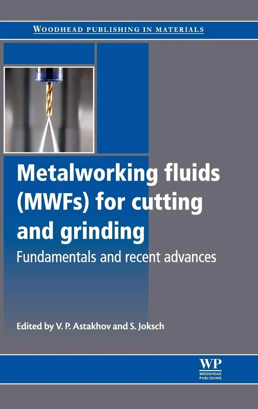 Metalworking Fluids (MWF) for Cutting and Grinding: Fundamentals and Recent Advances (Woodhead Publishing Series in Metals and Surface Engineering)