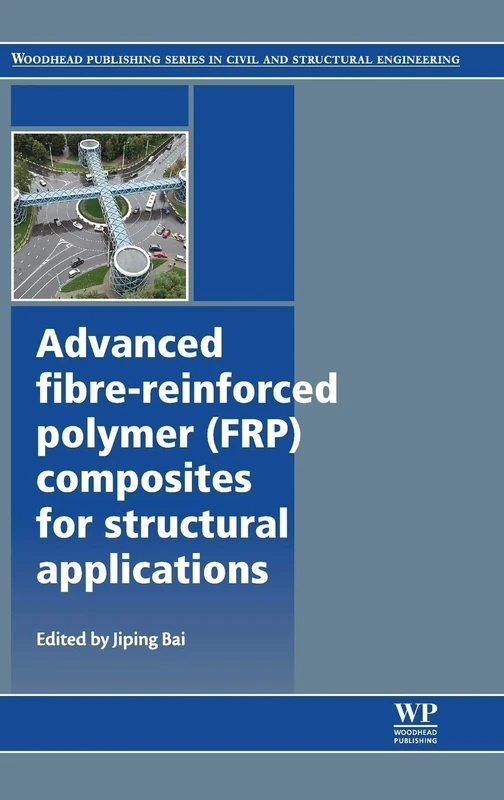 Advanced Fibre-reinforced Polymer (FRP) Composites for Structural Applications (Woodhead Publishing Series in Civil and Structural Engineering)