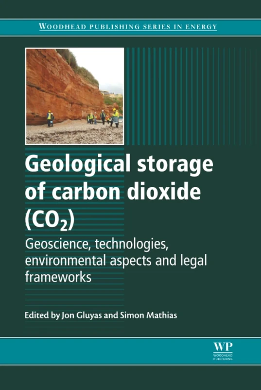 Geological Storage of Carbon Dioxide (CO2): Geoscience, Technologies, Environmental Aspects and Legal Frameworks (Woodhead Publishing Series in Energy)