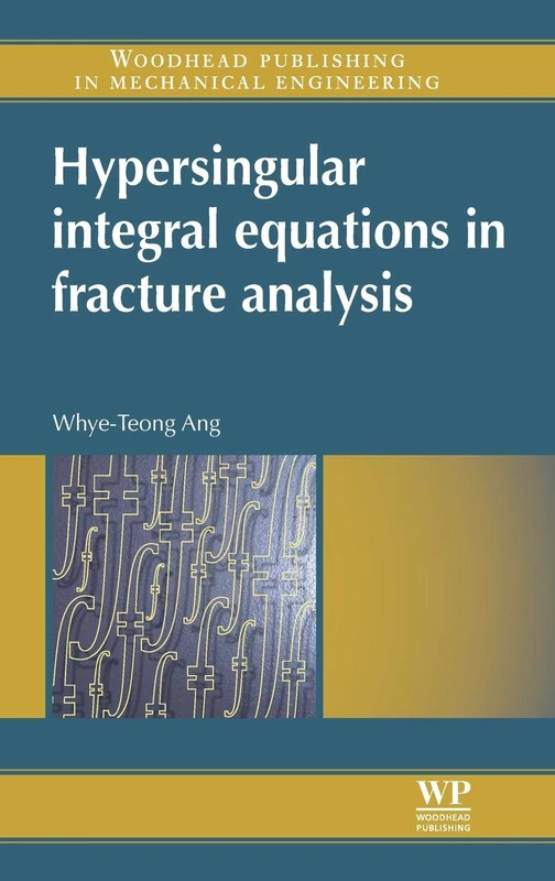 Hypersingular Integral Equations in Fracture Analysis (Woodhead Publishing Series in Mechanical Engineering)