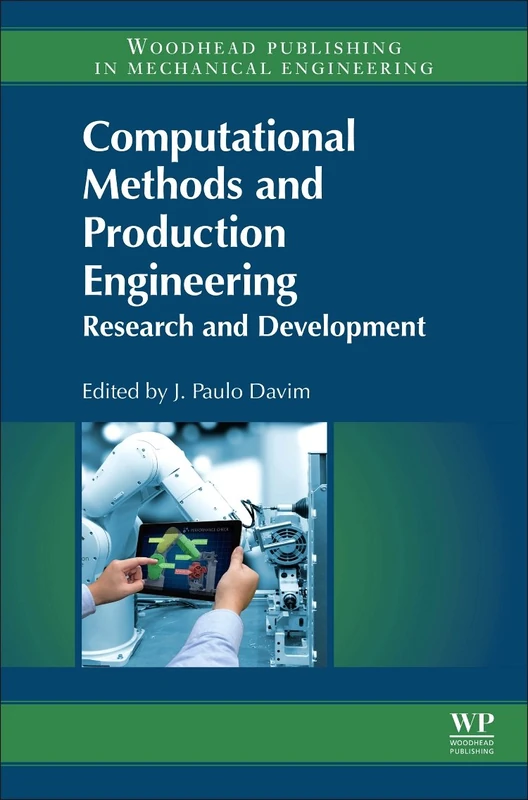 Computational Methods and Production Engineering: Research and Development (Woodhead Publishing Reviews: Mechanical Engineering Series)