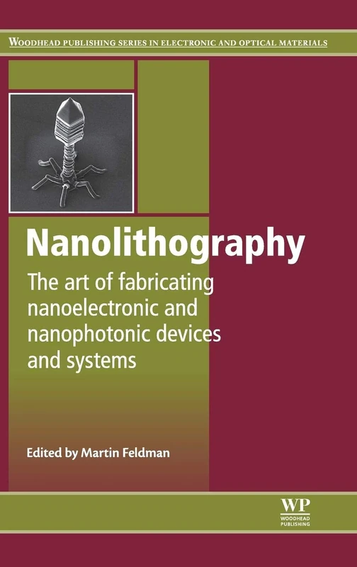 Nanolithography: The Art of Fabricating Nanoelectronics, Nanophotonics and Nanobiology Devices and Systems (Woodhead Publishing Series in Electronic ... and Nanophotonic Devices and Systems