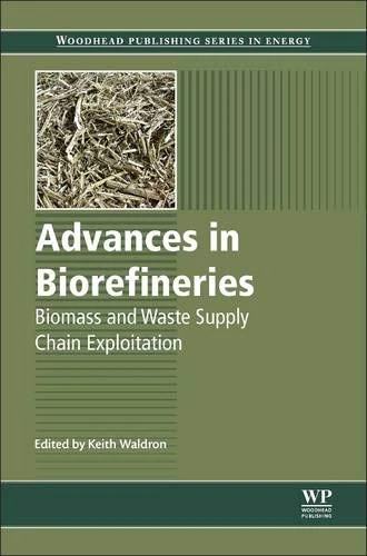 Advances in Biorefineries: Biomass and Waste Supply Chain Exploitation (Woodhead Publishing Series in Energy)