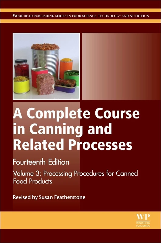A Complete Course in Canning and Related Processes: Processing Procedures for Canned Food Products Volume 3 (Woodhead Publishing Series in Food Science, Technology and Nutrition)