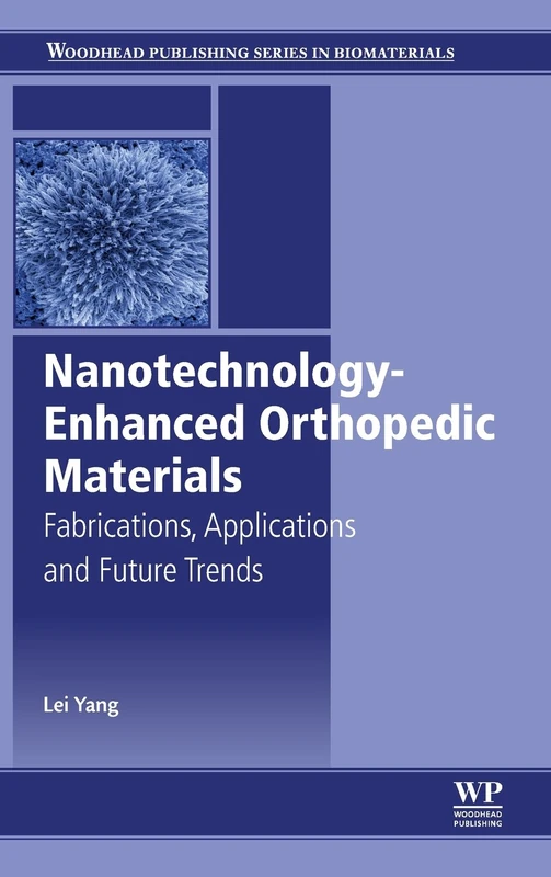 Nanotechnology-Enhanced Orthopedic Materials: Fabrications, Applications and Future Trends (Woodhead Publishing Series in Biomaterials)