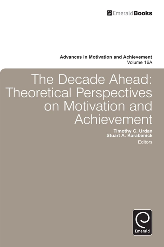 Decade Ahead: Theoretical Perspectives on Motivation and Achievement: 16, Part A (Advances in Motivation and Achievement, 16, Part A)