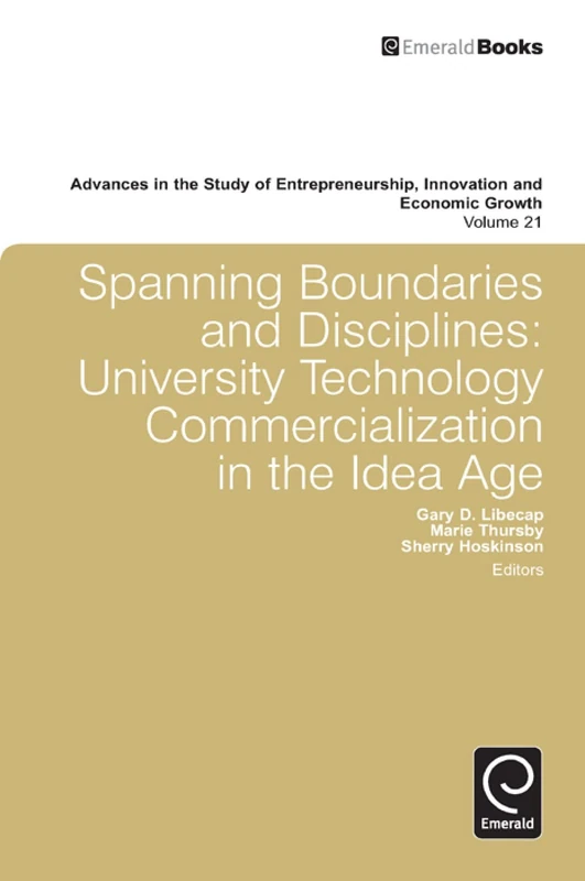 Spanning Boundaries and Disciplines: University Technology Commercialization in the Idea Age: 21 (Advances in the Study of Entrepreneurship, Innovation and Economic Growth, 21)