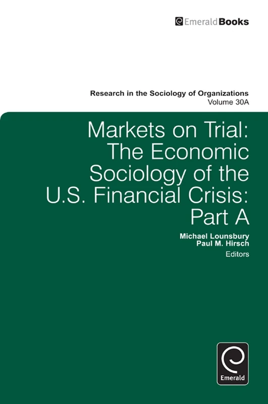Markets On Trial: The Economic Sociology of the U.S. Financial Crisis: 30, Part A (Research in the Sociology of Organizations, 30, Part A)