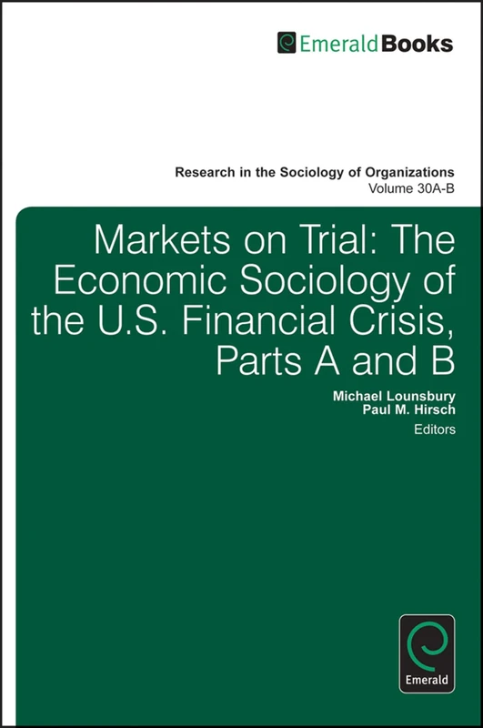 Markets on Trial: The Economic Sociology of the U.S. Financial Crisis: 30, Part A & B (Research in the Sociology of Organizations, 30, Part A & B)