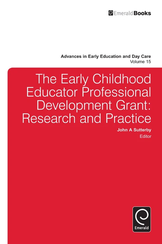 The Early Childhood Educator Professional Development Grant: Research and Practice: 15 (Advances in Early Education & Day Care, 15)