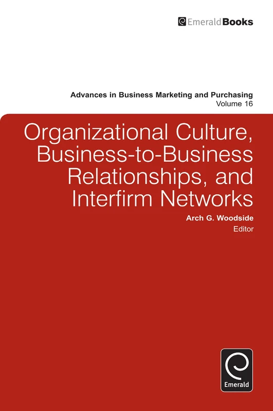 Organizational Culture, Business-to-Business Relationships, and Interfirm Networks: 16 (Advances in Business Marketing and Purchasing, 16)