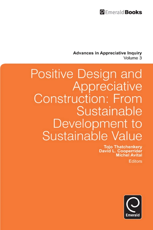 Positive Design and Appreciative Construction: From Sustainable Development to Sustainable Value: 3 (Advances in Appreciative Inquiry, 3) - Image 1