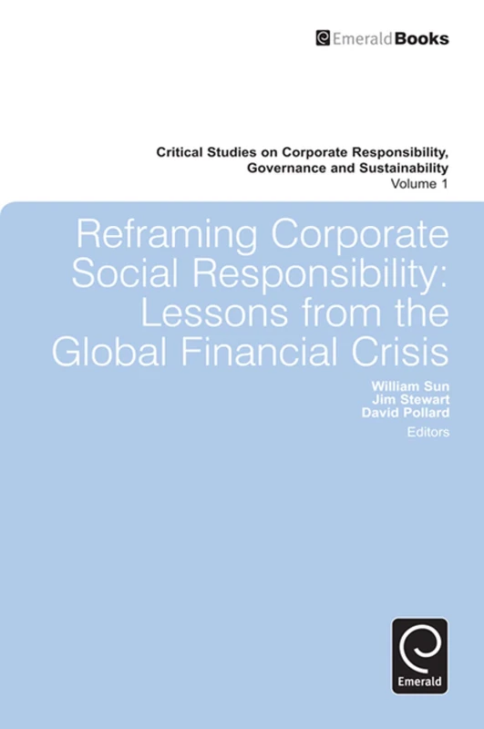 Reframing Corporate Social Responsibility: Lessons from the Global Financial Crisis: 1 (Critical Studies on Corporate Responsibility, Governance and Sustainability, 1)