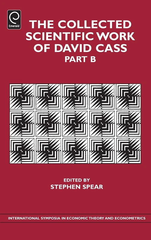 The Collected Scientific Work of David Cass: 21, Part B (International Symposia in Economic Theory and Econometrics, 21, Part B)
