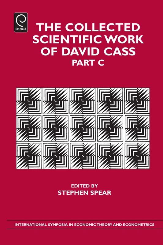 The Collected Scientific Work of David Cass: 21, Part C (International Symposia in Economic Theory and Econometrics, 21, Part C)